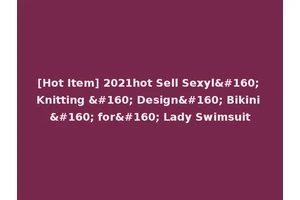 [Hot Item] 2021hot Sell Sexyl  Knitting   Design  Bikini   for  Lady Swimsuit