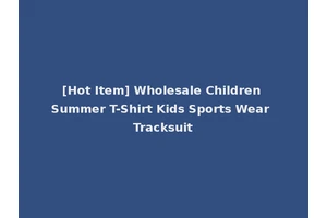 [Hot Item] Wholesale Children Summer T-Shirt Kids Sports Wear Tracksuit
