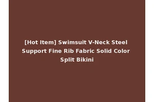 [Hot Item] Swimsuit V-Neck Steel Support Fine Rib Fabric Solid Color Split Bikini