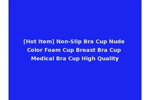 [Hot Item] Non-Slip Bra Cup Nude Color Foam Cup Breast Bra Cup Medical Bra Cup High Quality
