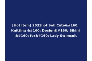[Hot Item] 2021hot Sell Cute  Knitting   Design  Bikini   for  Lady Swimsuit