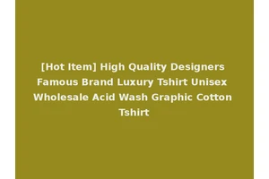 [Hot Item] High Quality Designers Famous Brand Luxury Tshirt Unisex Wholesale Acid Wash Graphic Cotton Tshirt