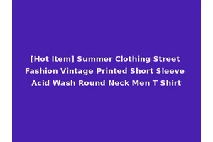 [Hot Item] Summer Clothing Street Fashion Vintage Printed Short Sleeve Acid Wash Round Neck Men T Shirt