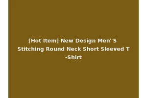 [Hot Item] New Design Men′ S Stitching Round Neck Short Sleeved T-Shirt