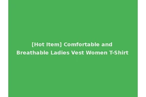 [Hot Item] Comfortable and Breathable Ladies Vest Women T-Shirt