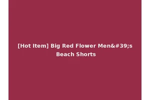 [Hot Item] Big Red Flower Men's Beach Shorts