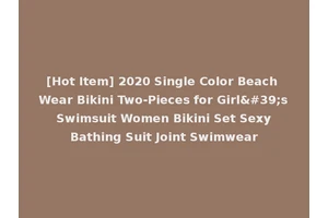 [Hot Item] 2020 Single Color Beach Wear Bikini Two-Pieces for Girl's Swimsuit Women Bikini Set Sexy Bathing Suit Joint Swimwear