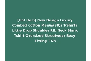[Hot Item] New Design Luxury Combed Cotton Men's T-Shirts Little Drop Shoulder Rib Neck Blank Tshirt Oversized Streetwear Boxy Fitting T-Sh