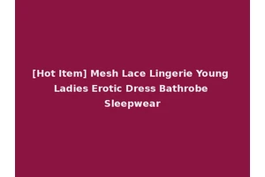 [Hot Item] Mesh Lace Lingerie Young Ladies Erotic Dress Bathrobe Sleepwear