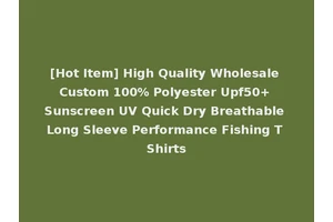 [Hot Item] High Quality Wholesale Custom 100% Polyester Upf50+ Sunscreen UV Quick Dry Breathable Long Sleeve Performance Fishing T Shirts