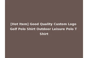 [Hot Item] Good Quality Custom Logo Golf Polo Shirt Outdoor Leisure Polo T Shirt