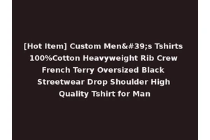 [Hot Item] Custom Men's Tshirts 100%Cotton Heavyweight Rib Crew French Terry Oversized Black Streetwear Drop Shoulder High Quality Tshirt for Man
