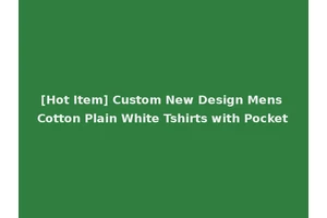 [Hot Item] Custom New Design Mens Cotton Plain White Tshirts with Pocket