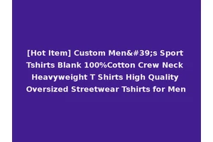 [Hot Item] Custom Men's Sport Tshirts Blank 100%Cotton Crew Neck Heavyweight T Shirts High Quality Oversized Streetwear Tshirts for Men