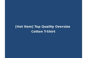 [Hot Item] Top Quality Oversize Cotton T-Shirt