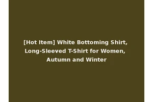 [Hot Item] White Bottoming Shirt, Long-Sleeved T-Shirt for Women, Autumn and Winter