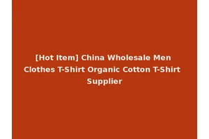 [Hot Item] China Wholesale Men Clothes T-Shirt Organic Cotton T-Shirt Supplier