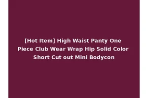 [Hot Item] High Waist Panty One Piece Club Wear Wrap Hip Solid Color Short Cut out Mini Bodycon
