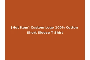 [Hot Item] Custom Logo 100% Cotton Short Sleeve T Shirt