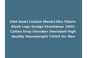 [Hot Item] Custom Men's Tshirts Blank Logo Design Streetwear 100% Cotton Drop Shoulder Oversized High Quality Heavyweight T-Shirt for Men