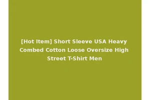 [Hot Item] Short Sleeve USA Heavy Combed Cotton Loose Oversize High Street T-Shirt Men