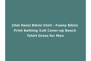 [Hot Item] Bikini Shirt - Funny Bikini Print Bathing Suit Cover-up Beach Tshirt Dress for Men
