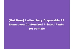 [Hot Item] Ladies Sexy Disposable PP Nonwoven Customized Printed Pants for Female