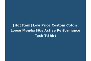 [Hot Item] Low Price Costom Coton Loose Men's Active Performance Tech T-Shirt