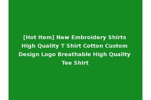 [Hot Item] New Embroidery Shirts High Quality T Shirt Cotton Custom Design Logo Breathable High Quality Tee Shirt