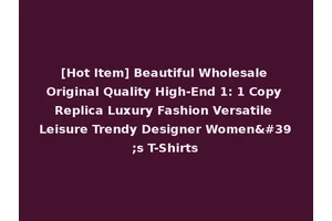 [Hot Item] Beautiful Wholesale Original Quality High-End 1: 1 Copy Replica Luxury Fashion Versatile Leisure Trendy Designer Women's T-Shirts