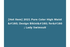 [Hot Item] 2021 Pure Color High Waist  Design Bikini  for  Lady Swimsuit