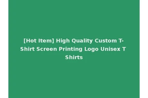 [Hot Item] High Quality Custom T-Shirt Screen Printing Logo Unisex T Shirts