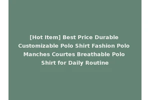 [Hot Item] Best Price Durable Customizable Polo Shirt Fashion Polo Manches Courtes Breathable Polo Shirt for Daily Routine