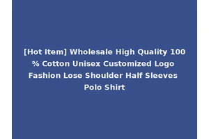 [Hot Item] Wholesale High Quality 100% Cotton Unisex Customized Logo Fashion Lose Shoulder Half Sleeves Polo Shirt