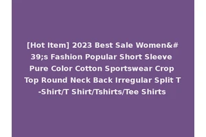 [Hot Item] 2023 Best Sale Women's Fashion Popular Short Sleeve Pure Color Cotton Sportswear Crop Top Round Neck Back Irregular Split T-Shirt/T Shirt/Tshirts/Tee Shirts