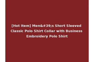[Hot Item] Men's Short Sleeved Classic Polo Shirt Collar with Business Embroidery Polo Shirt