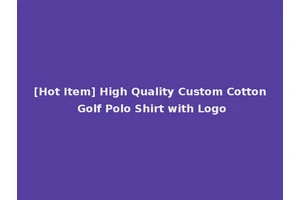 [Hot Item] High Quality Custom Cotton Golf Polo Shirt with Logo