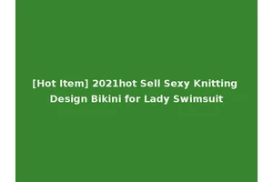 [Hot Item] 2021hot Sell Sexy Knitting Design Bikini for Lady Swimsuit