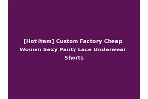 [Hot Item] Custom Factory Cheap Women Sexy Panty Lace Underwear Shorts