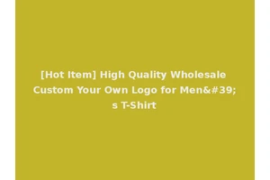 [Hot Item] High Quality Wholesale Custom Your Own Logo for Men's T-Shirt