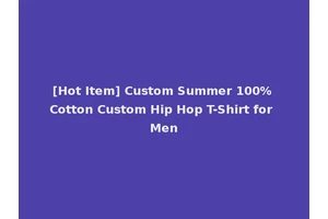 [Hot Item] Custom Summer 100% Cotton Custom Hip Hop T-Shirt for Men
