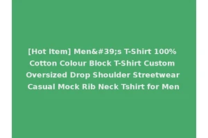[Hot Item] Men's T-Shirt 100% Cotton Colour Block T-Shirt Custom Oversized Drop Shoulder Streetwear Casual Mock Rib Neck Tshirt for Men