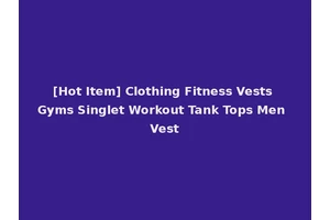 [Hot Item] Clothing Fitness Vests Gyms Singlet Workout Tank Tops Men Vest