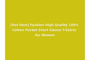 [Hot Item] Fashion High Quality 100% Cotton Pocket Short Sleeve T-Shirts for Women