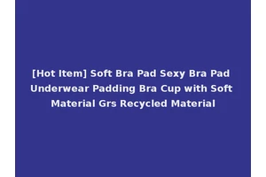 [Hot Item] Soft Bra Pad Sexy Bra Pad Underwear Padding Bra Cup with Soft Material Grs Recycled Material