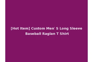[Hot Item] Custom Men′ S Long Sleeve Baseball Raglan T Shirt