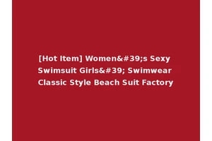 [Hot Item] Women's Sexy Swimsuit Girls' Swimwear Classic Style Beach Suit Factory
