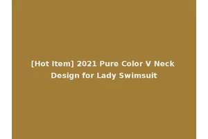 [Hot Item] 2021 Pure Color V Neck Design for Lady Swimsuit
