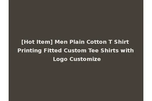 [Hot Item] Men Plain Cotton T Shirt Printing Fitted Custom Tee Shirts with Logo Customize