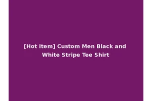 [Hot Item] Custom Men Black and White Stripe Tee Shirt
